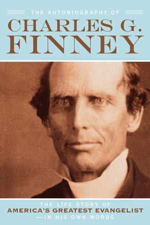 The Autobiography Of Charles G. Finney: The Life Story Of America'S Greatest Evangelistin His Own Words,New