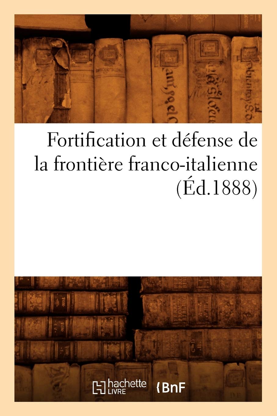 Fortification Et Dfense de la Frontire FrancoItalienne, (d.1888) (Histoire) (French Edition),Used