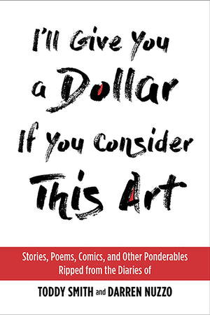 I'll Give You a Dollar If You Consider This Art: Stories, Poems, Comics, and Other Ponderables Ripped from the Diaries of Toddy ,Used