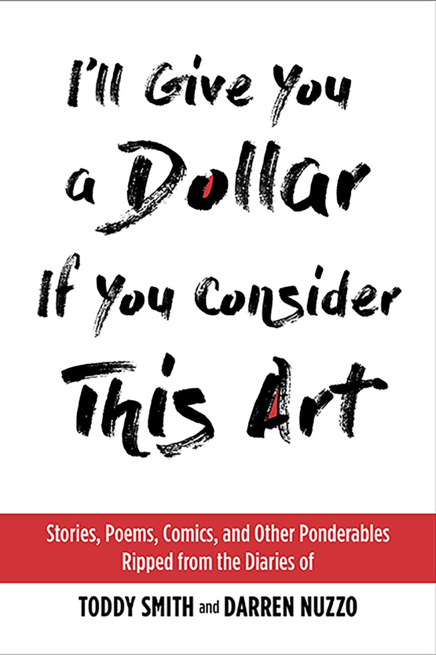 I'll Give You a Dollar If You Consider This Art: Stories, Poems, Comics, and Other Ponderables Ripped from the Diaries of Toddy ,Used
