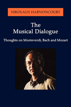 The Musical Dialogue: Thoughts on Monteverdi, Bach and Mozart (Amadeus),New