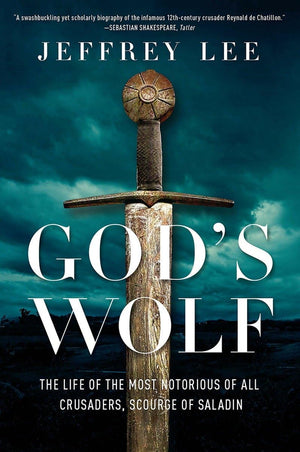 God'S Wolf: The Life Of The Most Notorious Of All Crusaders, Scourge Of Saladin