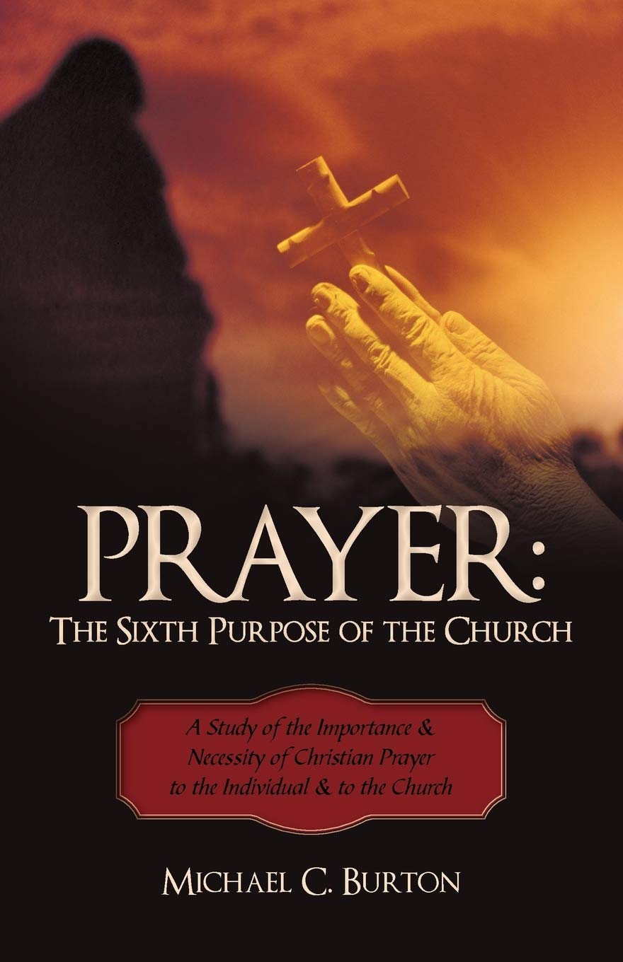 Prayer: The Sixth Purpose Of The Church: A Study Of The Importance & Necessity Of Christian Prayer To The Individual & To The Ch,Used