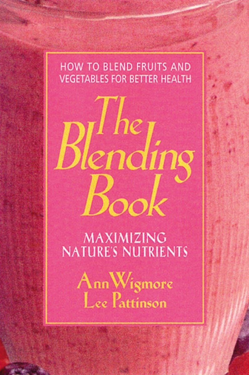 The Blending Book: Maximizing Nature'S Nutrients: How To Blend Fruits And Vegetables For Better Health