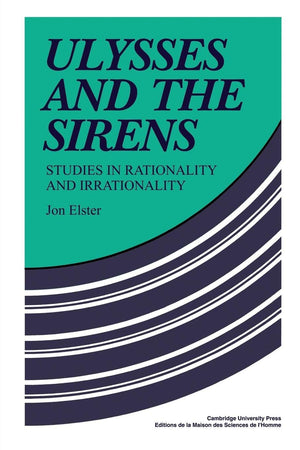 Ulysses and the Sirens: Studies In Rationality And Irrationality (Cambridge Paperback Library)