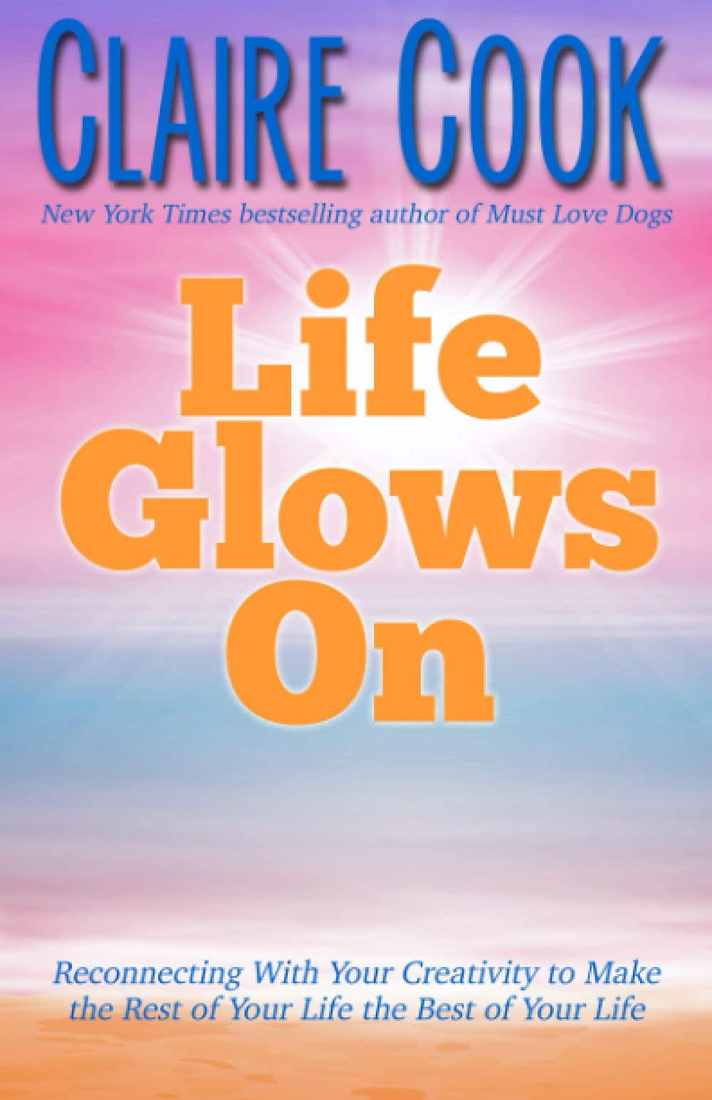 Life Glows On: Reconnecting With Your Creativity to Make the Rest of Your Life the Best of Your Life (Its Never Too Late to Shin,Used