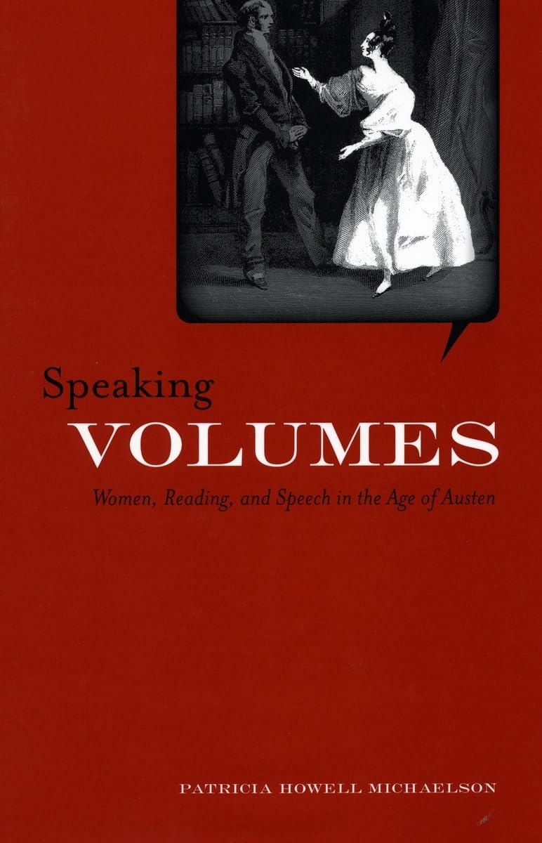 Speaking Volumes: Women, Reading, And Speech In The Age Of Austen,New
