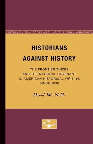 Historians Against History: The Frontier Thesis And The National Covenant In American Historical Writing Since 1830 (Minnesota A,Used