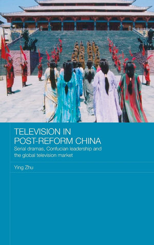 Television in PostReform China: Serial Dramas, Confucian Leadership and the Global Television Market (Media, Culture and Social,Used
