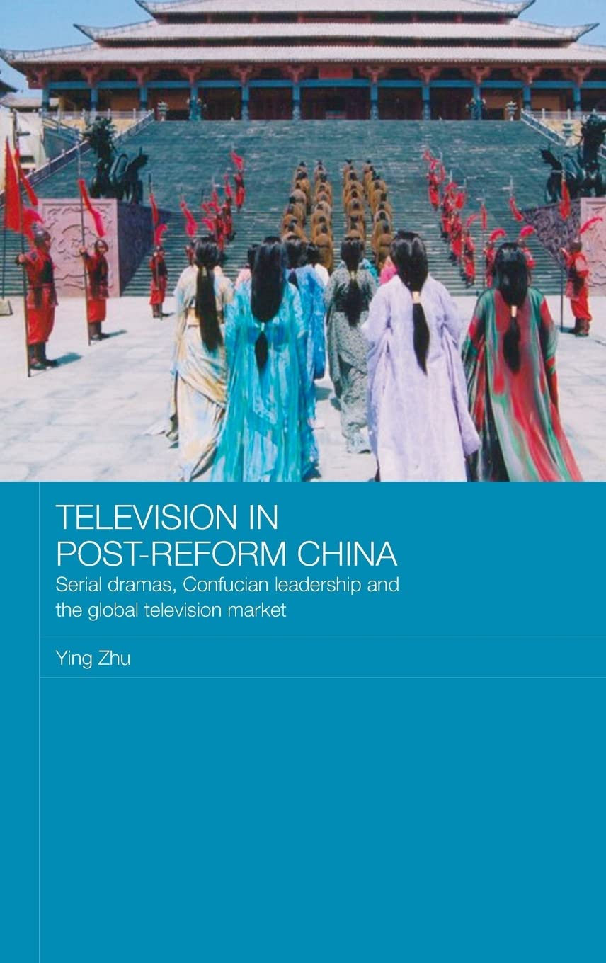 Television in PostReform China: Serial Dramas, Confucian Leadership and the Global Television Market (Media, Culture and Social,Used