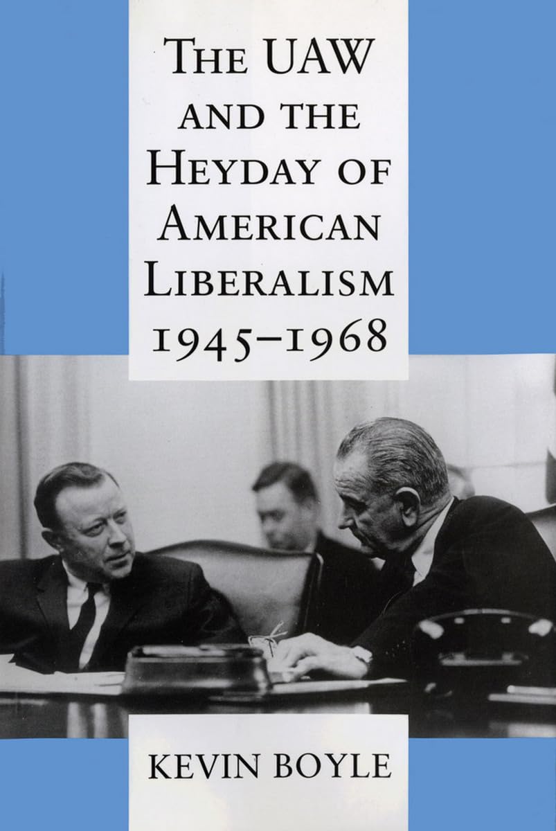 The UAW and the Heyday of American Liberalism, 19451968,New