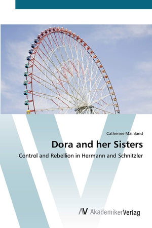 Dora and her Sisters: Control and Rebellion in Hermann and Schnitzler,Used
