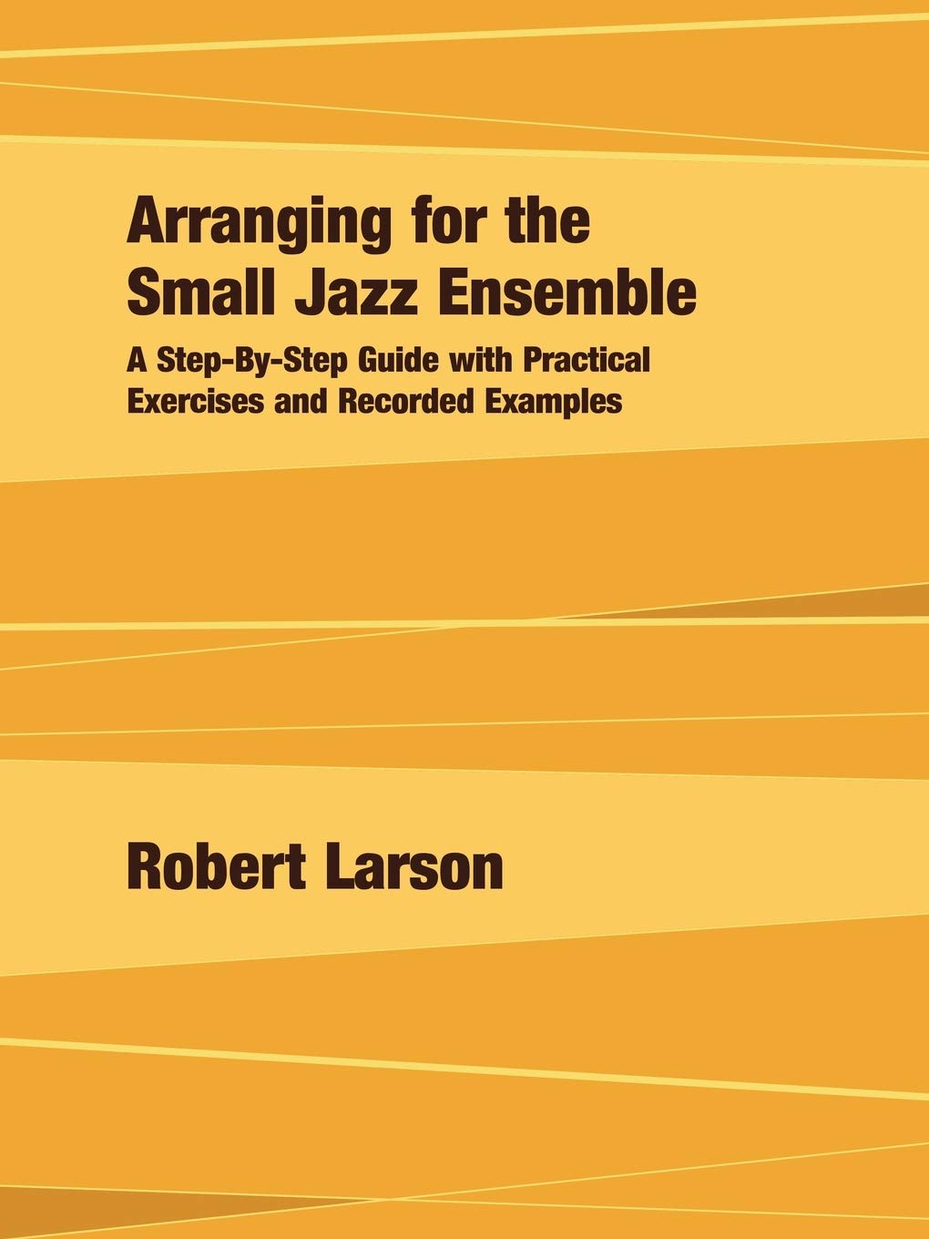 Arranging for the Small Jazz Ensemble: A StepByStep Guide with Practical Exercises and Recorded Examples,Used