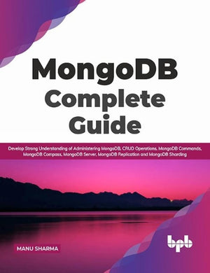 MongoDB Complete Guide: Develop Strong Understanding of Administering MongoDB, CRUD Operations, MongoDB Commands, MongoDB Compas,New