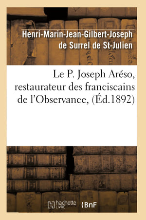 Le P. Joseph Arso, Restaurateur Des Franciscains De L'Observance, (D.1892) (Religion) (French Edition),Used
