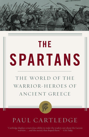 The Spartans: The World of the WarriorHeroes of Ancient Greece,New