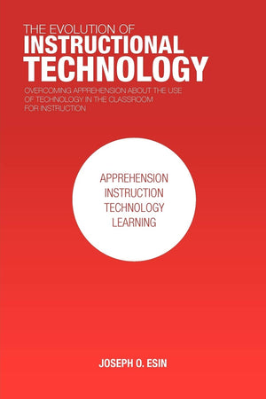 The Evolution of Instructional Technology: Overcoming Apprehension about the Use of Technology in the Classroom for Instruction,Used