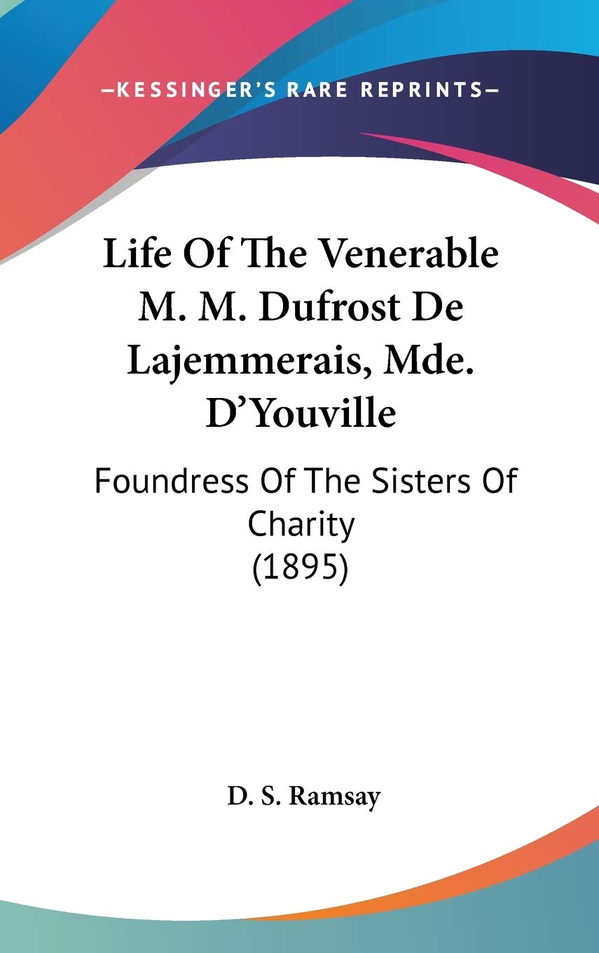 Life Of The Venerable M. M. Dufrost De Lajemmerais, Mde. D'Youville: Foundress Of The Sisters Of Charity (1895),New