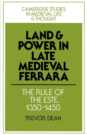 Land and Power in Late Medieval Ferrara: The Rule of the Este, 13501450 (Cambridge Studies in Medieval Life and Thought: Fourth,Used