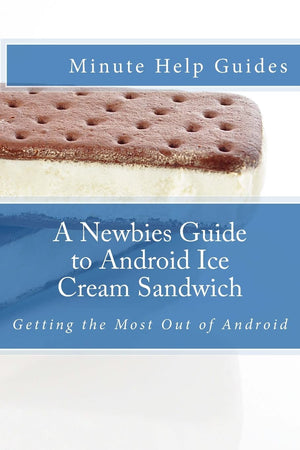 A Newbies Guide To Android Ice Cream Sandwich: Getting The Most Out Of Android,Used