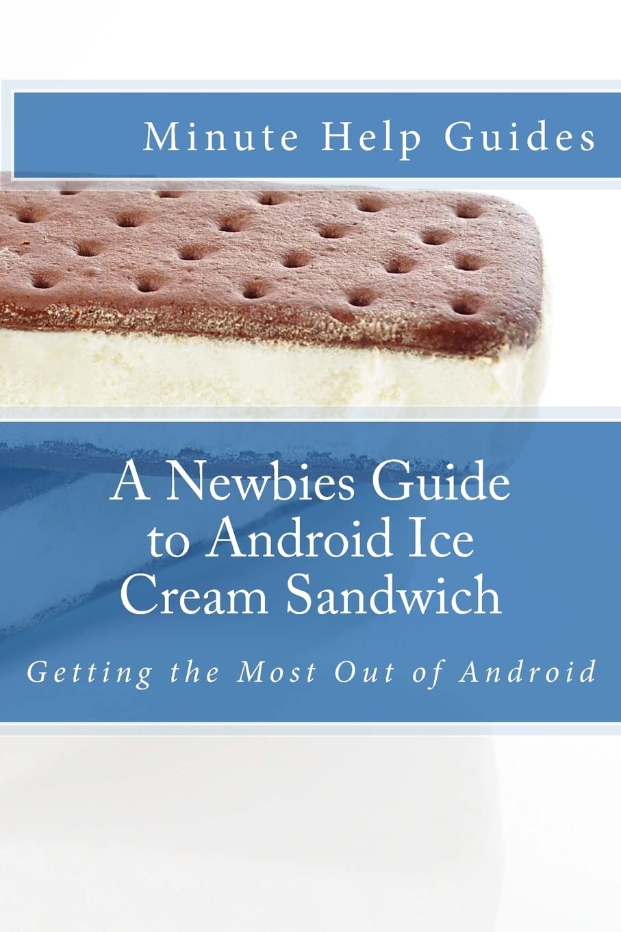 A Newbies Guide To Android Ice Cream Sandwich: Getting The Most Out Of Android,Used