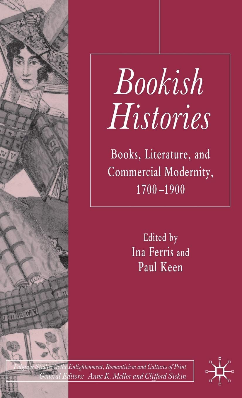 Bookish Histories: Books, Literature, And Commercial Modernity, 17001900 (Palgrave Studies In The Enlightenment, Romanticism An,Used
