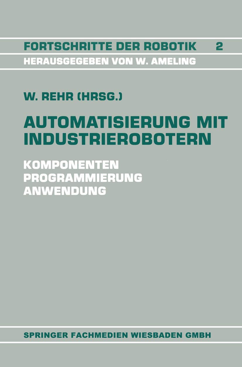 Automatisierung mit Industrierobotern: Komponenten, Programmierung, Anwendung. Referate der Fachtagung Automatisierung mit Indus,Used