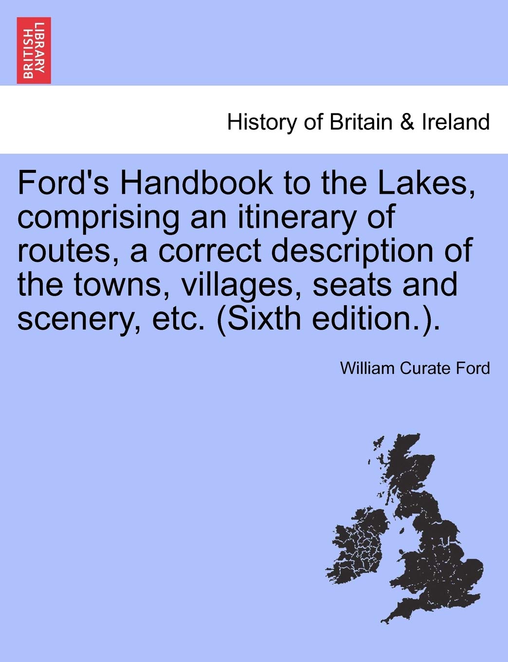 Ford's Handbook to the Lakes, Comprising an Itinerary of Routes, a Correct Description of the Towns, Villages, Seats and Scenery,Used