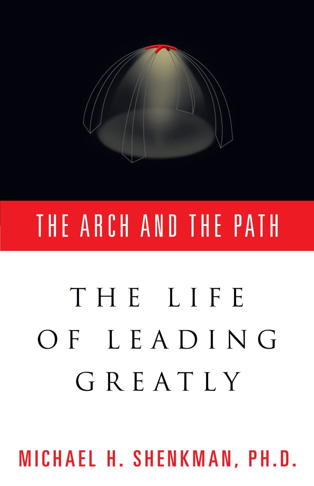 The Arch & The Path: The Life of Leading Greatly,New