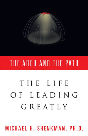 The Arch & The Path: The Life of Leading Greatly,New