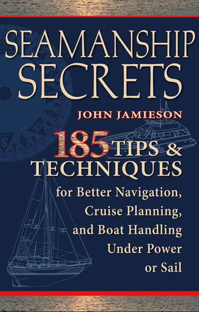 Seamanship Secrets: 185 Tips & Techniques for Better Navigation, Cruise Planning, and Boat Handling Under Power or Sail,Used
