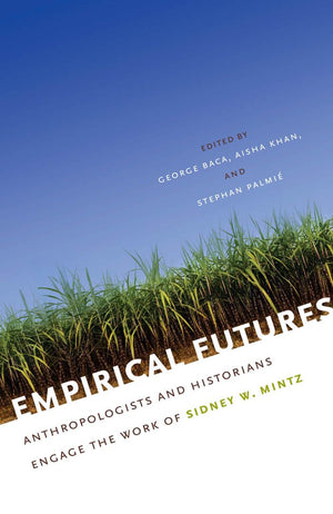 Empirical Futures: Anthropologists And Historians Engage The Work Of Sidney W. Mintz,Used