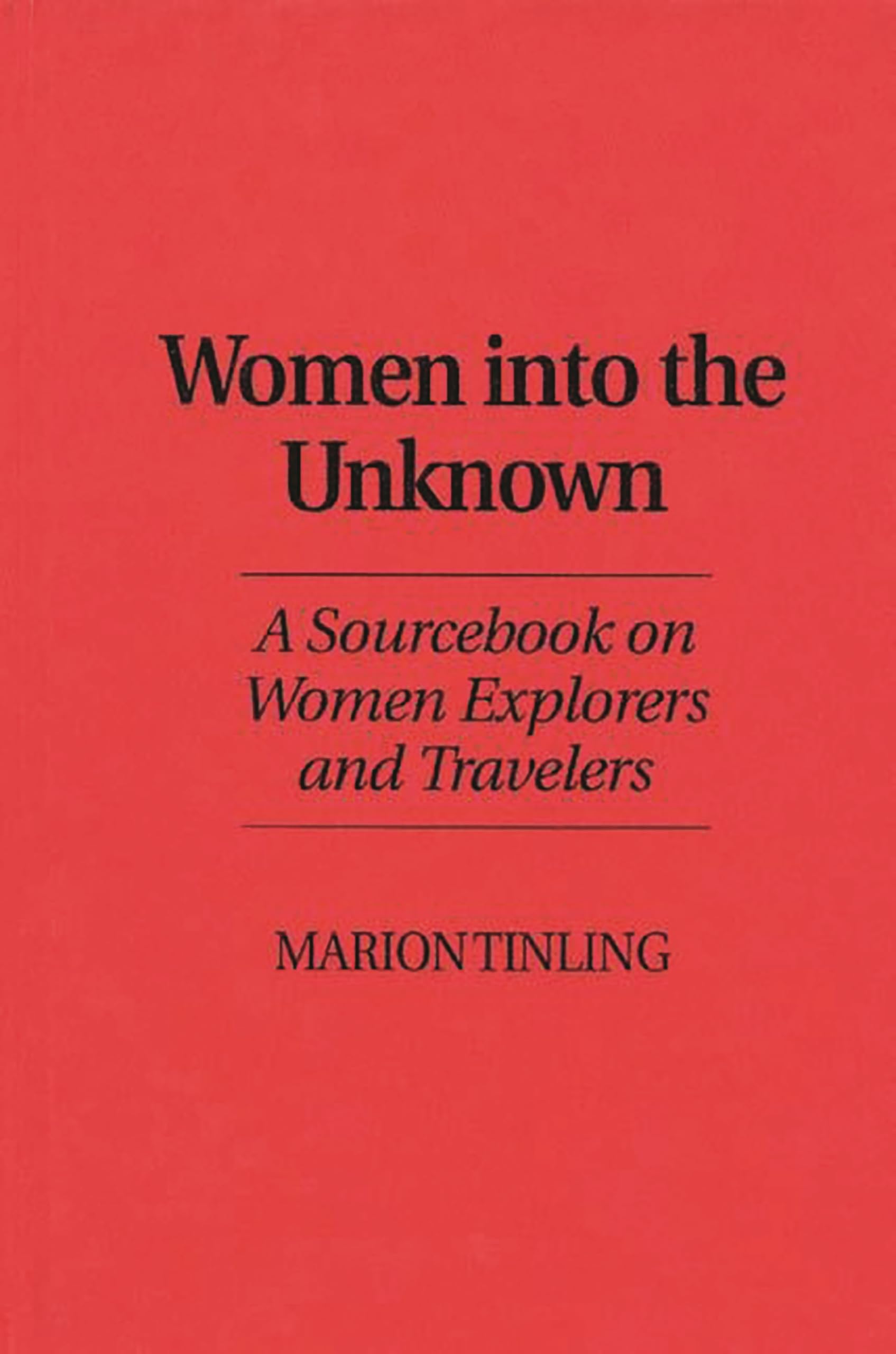 Women Into the Unknown: A Sourcebook on Women Explorers and Travelers,Used