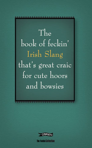 The Book Of Feckin' Irish Slang That'S Great Craic For Cute Hoors And Bowsies (The Feckin' Collection),Used