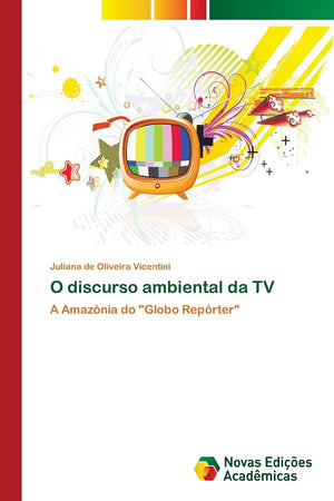 O discurso ambiental da TV: A Amaznia do 'Globo Reprter' (Portuguese Edition),New