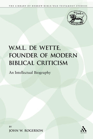 W.M.L. de Wette, Founder of Modern Biblical Criticism: An Intellectual Biography (The Library of Hebrew Bible/Old Testament Stud,Used