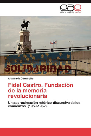 Fidel Castro. Fundacin de la memoria revolucionaria: Una aproximacin retricodiscursiva de los comienzos. (19591962) (Spa,Used