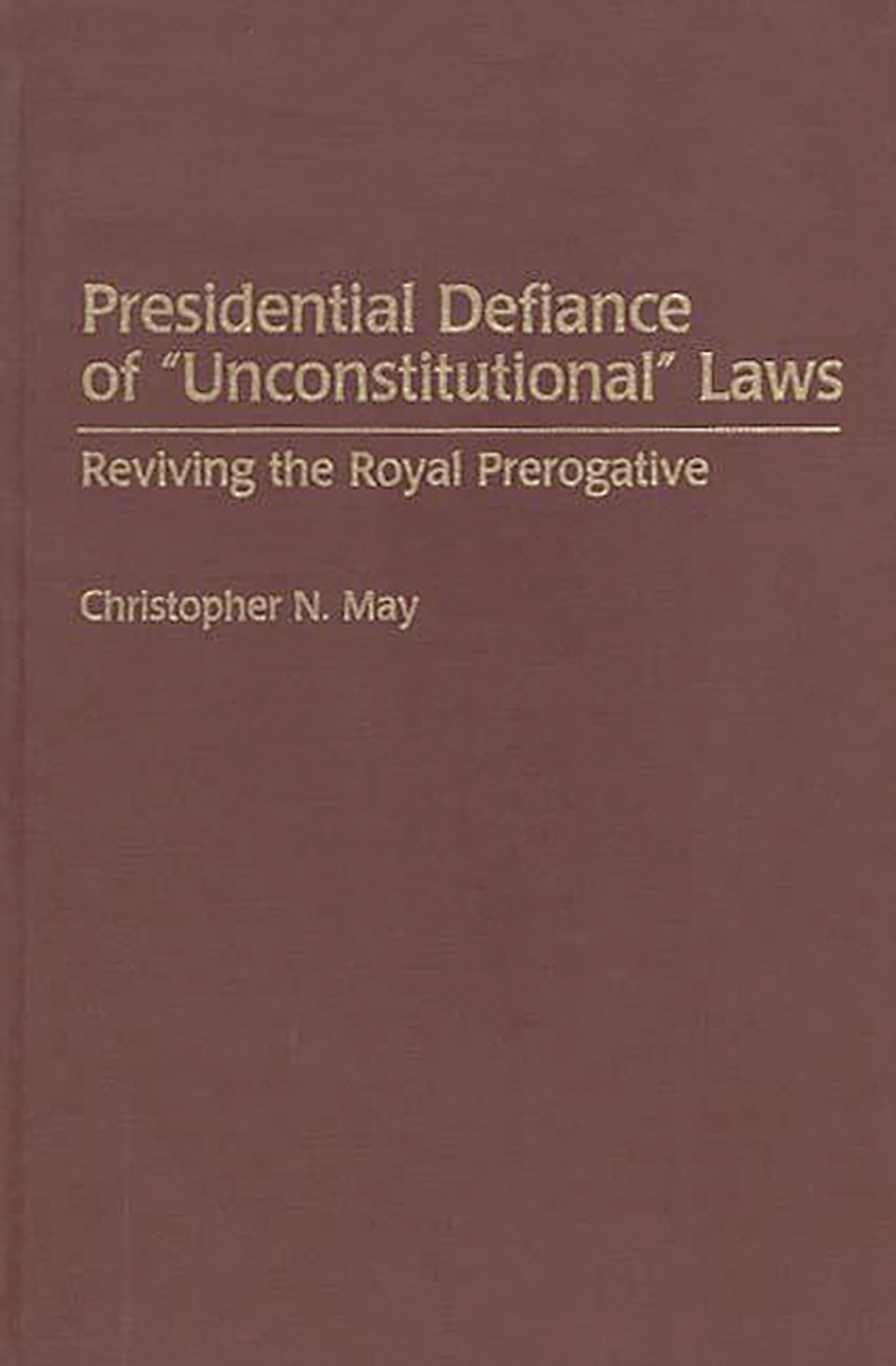 Presidential Defiance of Unconstitutional Laws: Reviving the Royal Prerogative (Contributions in Legal Studies),Used