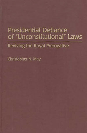 Presidential Defiance of Unconstitutional Laws: Reviving the Royal Prerogative (Contributions in Legal Studies),Used