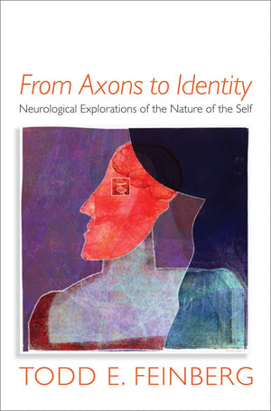 From Axons To Identity: Neurological Explorations Of The Nature Of The Self (Norton Series On Interpersonal Neurobiology)