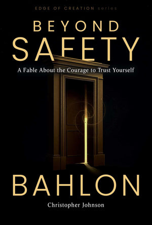Beyond Safety: A Fable About The Courage To Trust Yourself (Edge Of Creation Series)