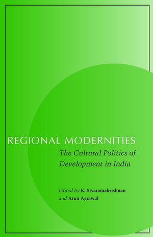 Regional Modernities: The Cultural Politics of Development in India,New