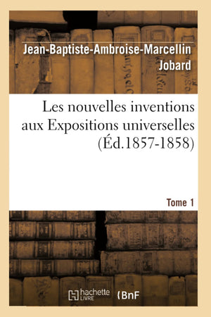Les Nouvelles Inventions Aux Expositions Universelles. Tome 1 (D.18571858) (Savoirs Et Traditions) (French Edition),New