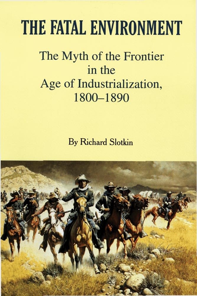 The Fatal Environment: The Myth of the Frontier in the Age of Industrialization, 18001890,New