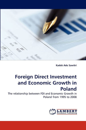 Foreign Direct Investment and Economic Growth in Poland: The relationship between FDI and Economic Growth in Poland from 1995 to,Used