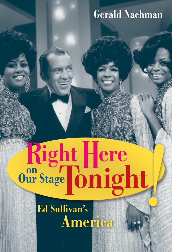Right Here On Our Stage Tonight!: Ed Sullivan'S America,New