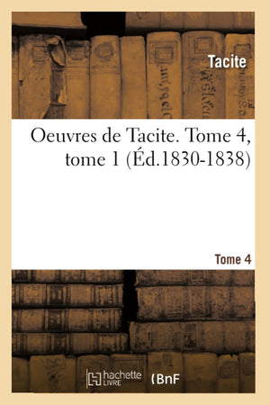 Oeuvres De Tacite. Tome 4, Tome 1 (D.18301838) (Litterature) (French Edition),New