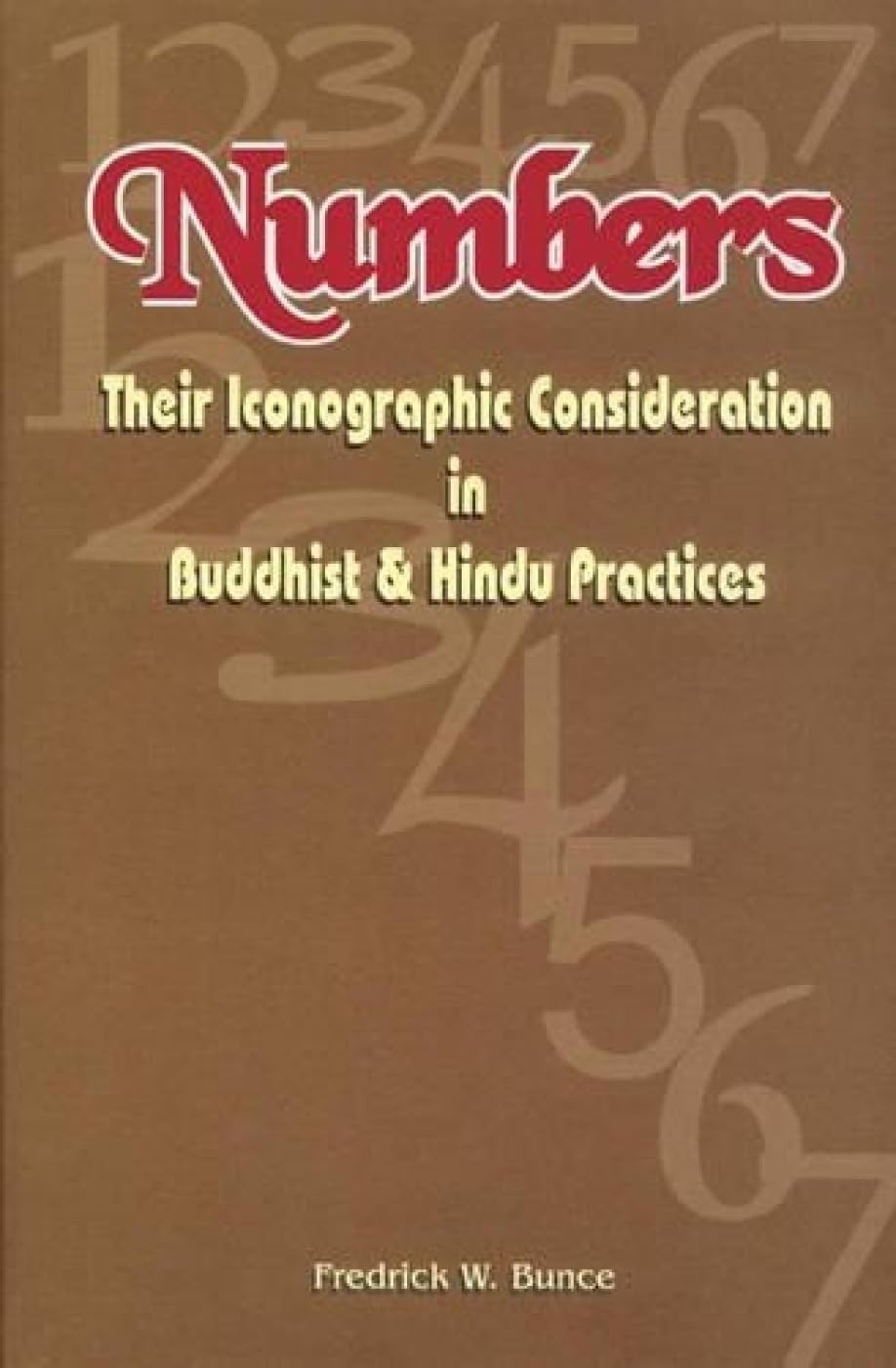 Numbers: Their Iconographic Consideration in Buddhist and Hindu Practices,New