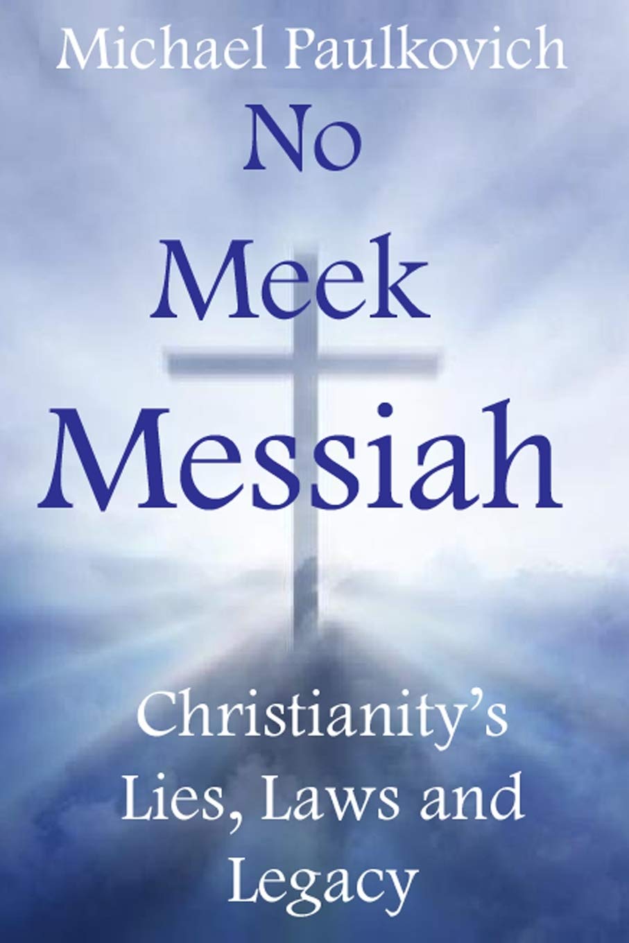 No Meek Messiah: Christianity's Lies, Laws and Legacy,Used