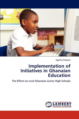 Implementation of Initiatives in Ghanaian Education: The Effect on rural Ghanaian Junior High Schools,Used